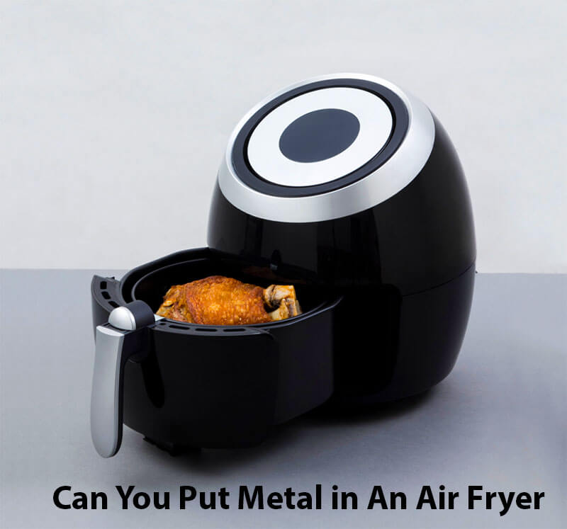 can you put metal in an air fryer